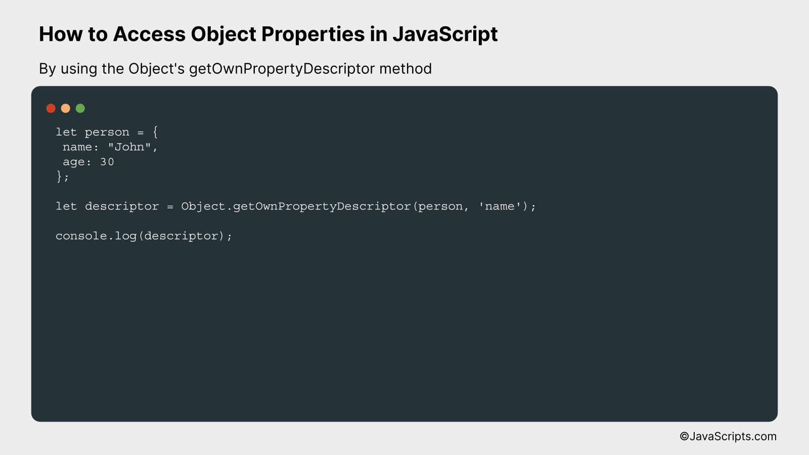 By using the Object's getOwnPropertyDescriptor method
