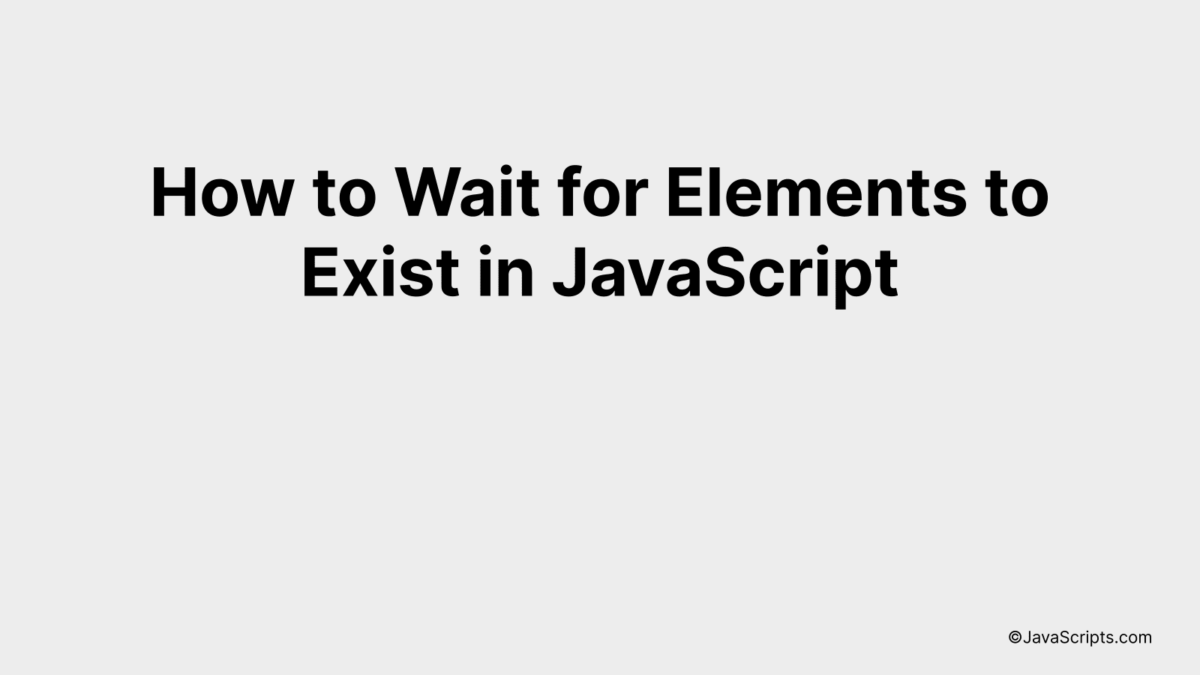 How to Wait for Elements to Exist in JavaScript