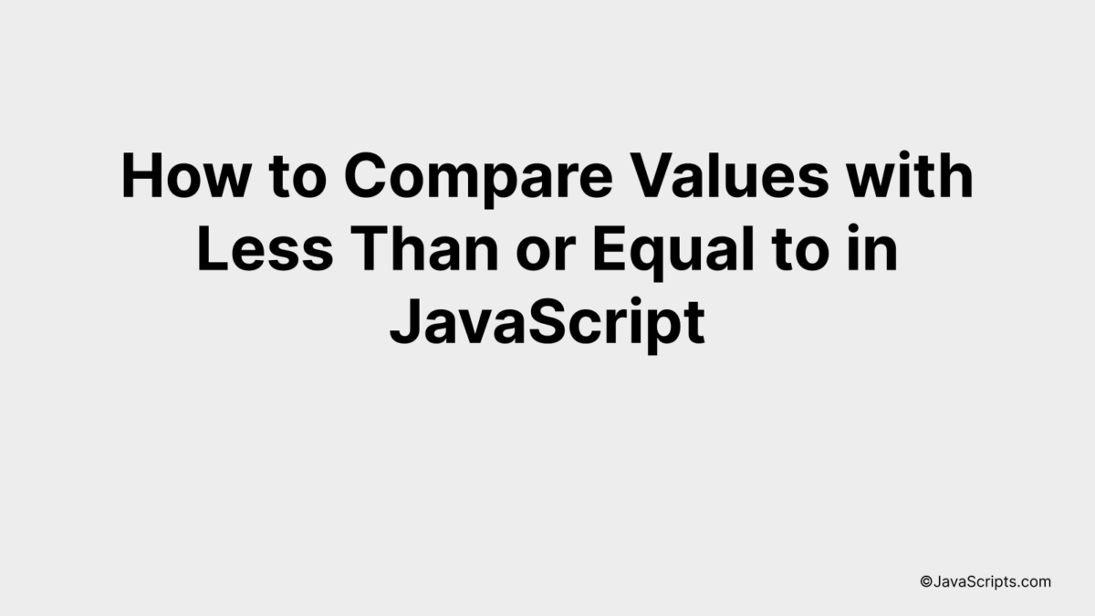 How to Compare Values with Less Than or Equal to in JavaScript